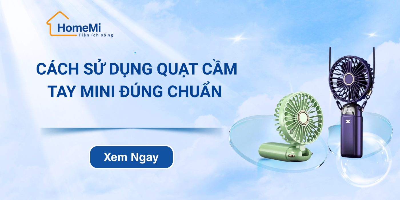 Cách sử dụng quạt cầm tay mini đúng chuẩn, pin khoẻ, an toàn