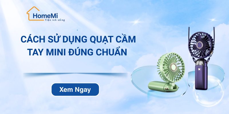 Cách sử dụng quạt cầm tay mini đúng chuẩn, pin khoẻ, an toàn